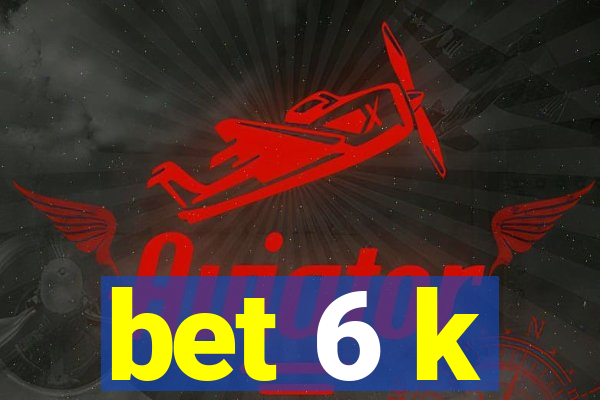 bet 6 k